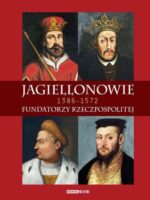 Jagiellonowie. Fundatorzy Rzeczpospolitej. 1386-1572