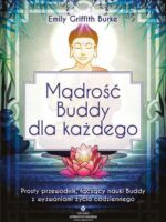 Mądrość Buddy dla każdego. Prosty przewodnik, łączący nauki Buddy z wyzwaniami życia codziennego