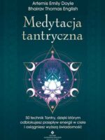 Medytacja tantryczna. 50 technik Tantry, dzięki którym odblokujesz przepływ energii w ciele i osiągniesz wyższą świadomość