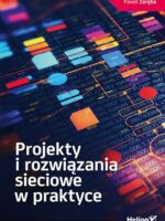 Projekty i rozwiązania sieciowe w praktyce