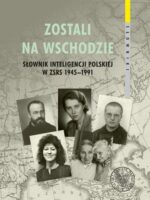 Zostali na Wschodzie. Słownik inteligencji polskiej w ZSRS 1945–1991. Tom 2