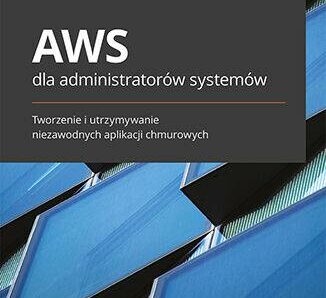 AWS dla administratorów systemów. Tworzenie i utrzymywanie niezawodnych aplikacji chmurowych