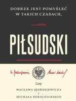 Dobrze jest pomyśleć w takich czasach, co zrobiłby Piłsudski. Listy Wacława Jędrzejewicza i Michała Sokolnickiego