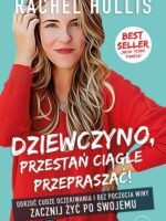 Dziewczyno, przestań ciągle przepraszać! Odrzuć cudze oczekiwania i bez poczucia winy zacznij żyć po swojemu wyd. 2023