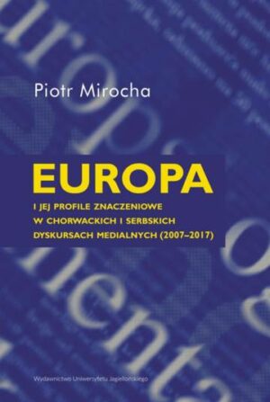 Europa i jej profile znaczeniowe w chorwackich i serbskich dyskursach medialnych (2007–2017)