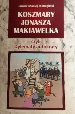 Koszmary Jonasza Makiawelka czyli Dylematy autokraty