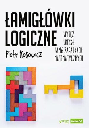 Łamigłówki logiczne. Wytęż umysł w 96 zagadkach matematycznych