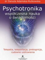 Psychotronika współczesna nauka o świadomości. Telepatia, teleportacja, prekognicja, cudowne uzdrowienia wyd. 2023