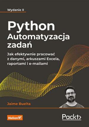 Python. Automatyzacja zadań. Jak efektywnie pracować z danymi, arkuszami Excela, raportami i e-mailami wyd. 2