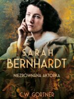 Sarah Bernhardt. Niezrównana aktorka