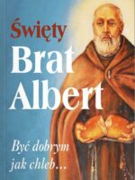 Święty Brat Albert, Być dobrym jak chleb…