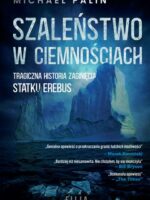 Szaleństwo w ciemnościach. Tragiczna historia zaginięcia statku Erebus