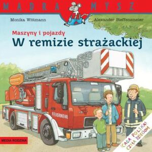 W remizie strażackiej. Maszyny i pojazdy. Mądra Mysz