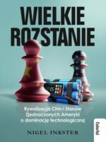 Wielkie rozstanie. Rywalizacja Chin i Stanów Zjednoczonych Ameryki o dominację technologiczną