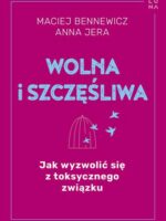 Wolna i szczęśliwa. Jak wyzwolić się z toksycznego związku