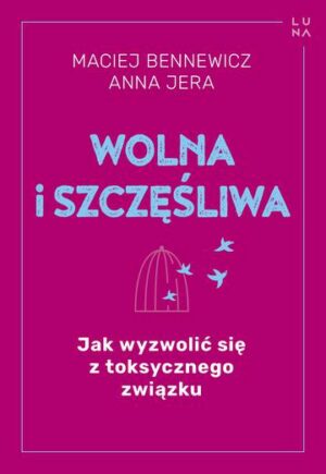 Wolna i szczęśliwa. Jak wyzwolić się z toksycznego związku