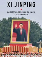 Xi Jinping. Najpotężniejszy człowiek świata i jego imperium