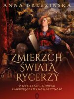 Zmierzch świata rycerzy. O kobietach, którym zawdzięczamy nowożytność