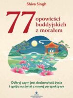 77 buddyjskich opowieści z morałem. Odkryj czym jest doskonałość życia i spójrz na świat z nowej perspektywy