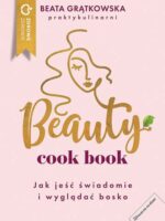 Beauty cook book. Jak jeść świadomie i wyglądać bosko