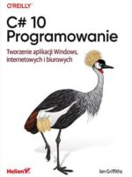 C# 10. Programowanie. Tworzenie aplikacji Windows, internetowych i biurowych