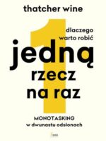 Dlaczego warto robić jedną rzecz na raz. Monotasking w dwunastu odsłonach.