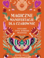 Magiczne manifestacje dla czarownic. Wyczaruj życie, którego pragniesz