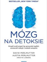 Mózg na detoksie. Oczyść swój umysł, by sprawniej myśleć, wzmocnić relacje i znaleźć szczęście