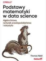 Podstawy matematyki w data science. Algebra liniowa, rachunek prawdopodobieństwa i statystyka