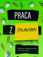 Praca z palantami. Toksyczni współpracownicy i co z nimi zrobić