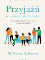 Przyjaźń w czasach samotności. O znaczeniu i budowaniu więzi w dorosłym życiu