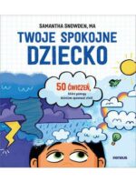 Twoje spokojne dziecko. 50 ćwiczeń, które pomogą dzieciom opanować złość