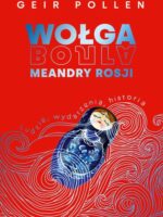 Wołga. Meandry Rosji. Ludzie, wydarzenia, historia