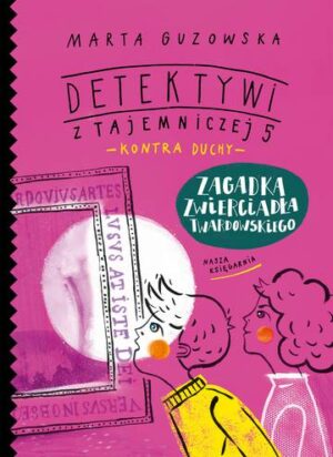 Zagadka zwierciadła Twardowskiego. Detektywi z Tajemniczej 5 kontra duchy. Tom 3