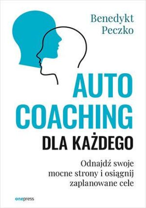 Autocoaching dla każdego. Odnajdź swoje mocne strony i osiągnij zaplanowane cele