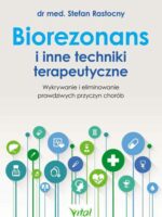 Biorezonans i inne techniki terapeutyczne. Wykorzystanie i eliminowanie prawdziwych przyczyn chorób wyd. 2022