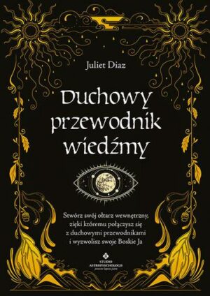 Duchowy przewodnik wiedźmy. Stwórz swój wewnętrzny ołtarz, dzięki któremu połączysz się z duchowymi przewodnikami i wyzwolisz swoje Boskie Ja