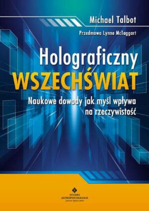 Holograficzny wszechświat. Naukowe dowody, jak myśl wpływa na rzeczywistość wyd. 2023