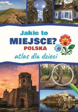 Jakie to miejsce? Polska. Atlas dla dzieci