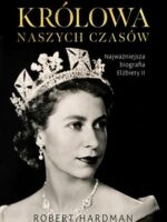 Królowa naszych czasów. Najważniejsza biografia Elżbiety II