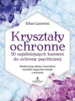 Kryształy ochronne. 50 najsilniejszych kamieni do ochrony psychicznej.