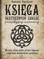 Księga skutecznych zaklęć początkującej czarownicy. Wyczaruj sukces, miłość, zdrowie i bogactwo z magicznym niezbędnikiem czarodziejki wyd. 2022