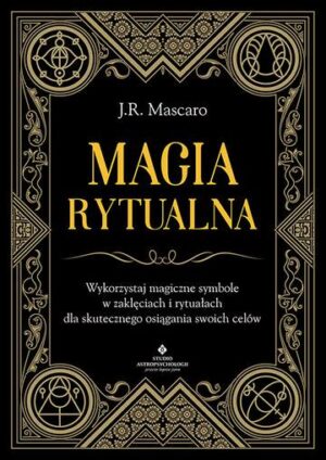 Magia rytualna. Wykorzystaj magiczne symbole w zaklęciach i rytuałach dla skutecznego osiągania swoich celów