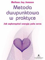 Metoda dwupunktowa w praktyce. Jak wykorzystać energię pola serca wyd. 2022