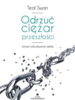 Odrzuć ciężar przeszłości. Terapia całkowitego uwolnienia od traum i złych doświadczeń wyd. 2023