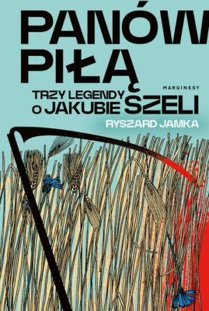 Panów piłą. Trzy legendy o Jakubie Szeli