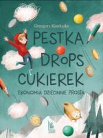 Pestka,drops,cukierek. Ekonomia dziecinnie prosta wyd. 2023