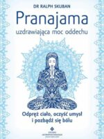 Pranajama uzdrawiająca moc oddechu. Odpręż ciało, oczyść umysł i pozbądź się bólu wyd. 2023