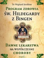 Program zdrowia św. Hildegardy z Bingen. Dawne lekarstwa na współczesne choroby wyd. 2023