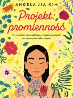 Projekt: promienność. 12-tygodniowy plan self-care, rozbudzenia energii oraz potencjału ciała i umysłu